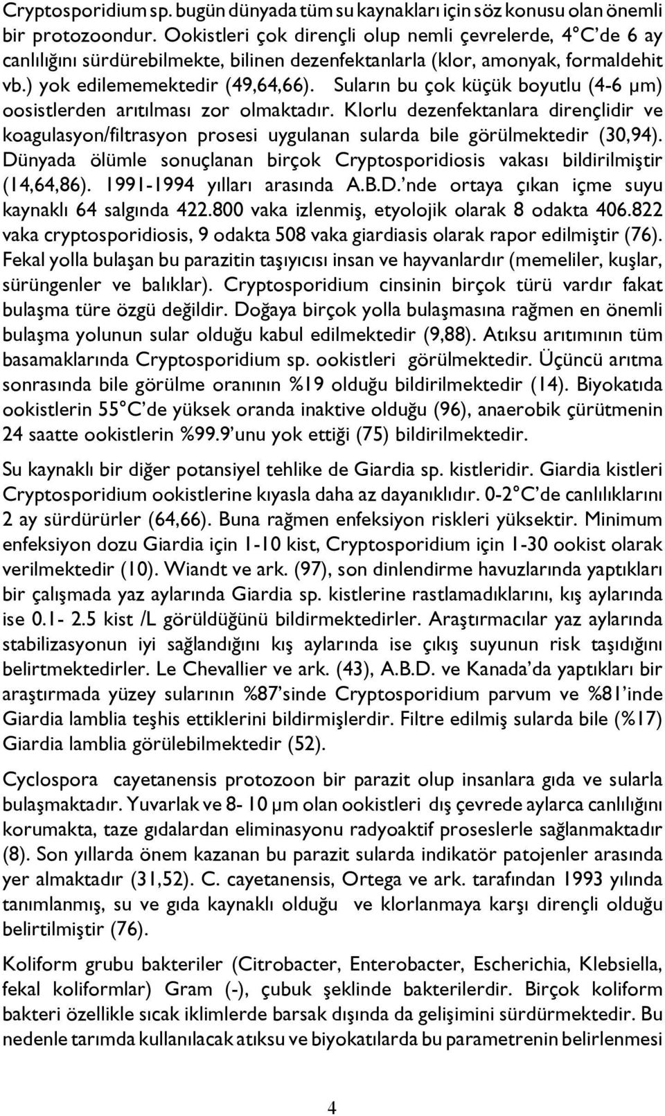 Suların bu çok küçük boyutlu (4-6 μm) oosistlerden arıtılması zor olmaktadır. Klorlu dezenfektanlara dirençlidir ve koagulasyon/filtrasyon prosesi uygulanan sularda bile görülmektedir (30,94).