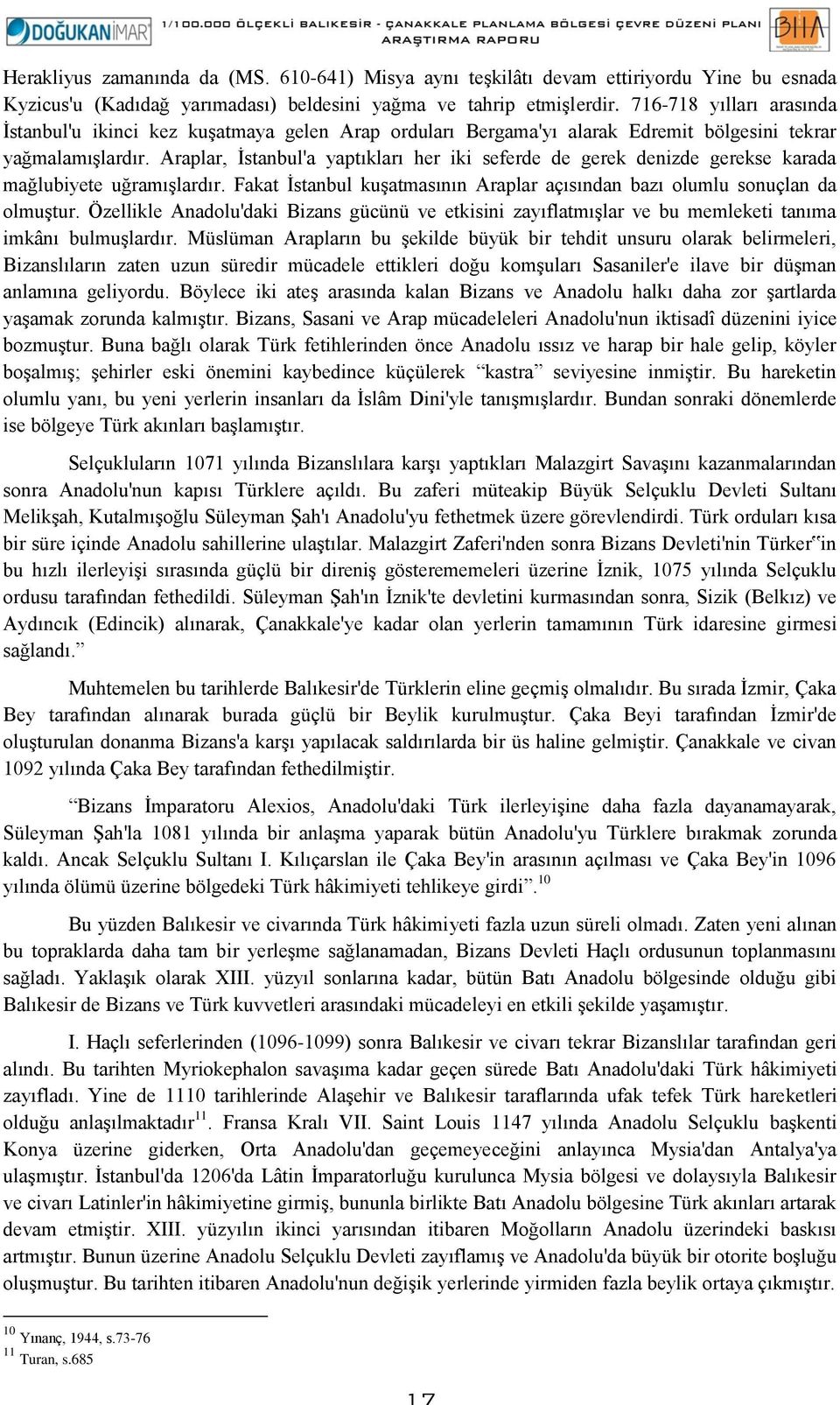 Araplar, İstanbul'a yaptıkları her iki seferde de gerek denizde gerekse karada mağlubiyete uğramışlardır. Fakat İstanbul kuşatmasının Araplar açısından bazı olumlu sonuçlan da olmuştur.