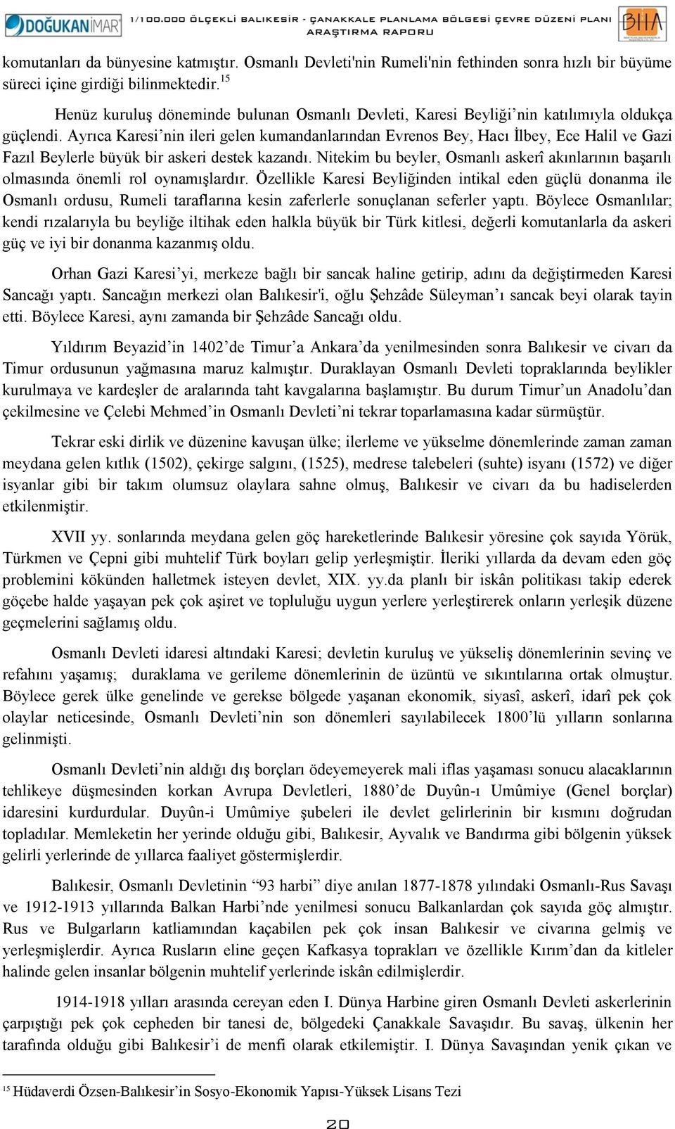 Ayrıca Karesi nin ileri gelen kumandanlarından Evrenos Bey, Hacı İlbey, Ece Halil ve Gazi Fazıl Beylerle büyük bir askeri destek kazandı.