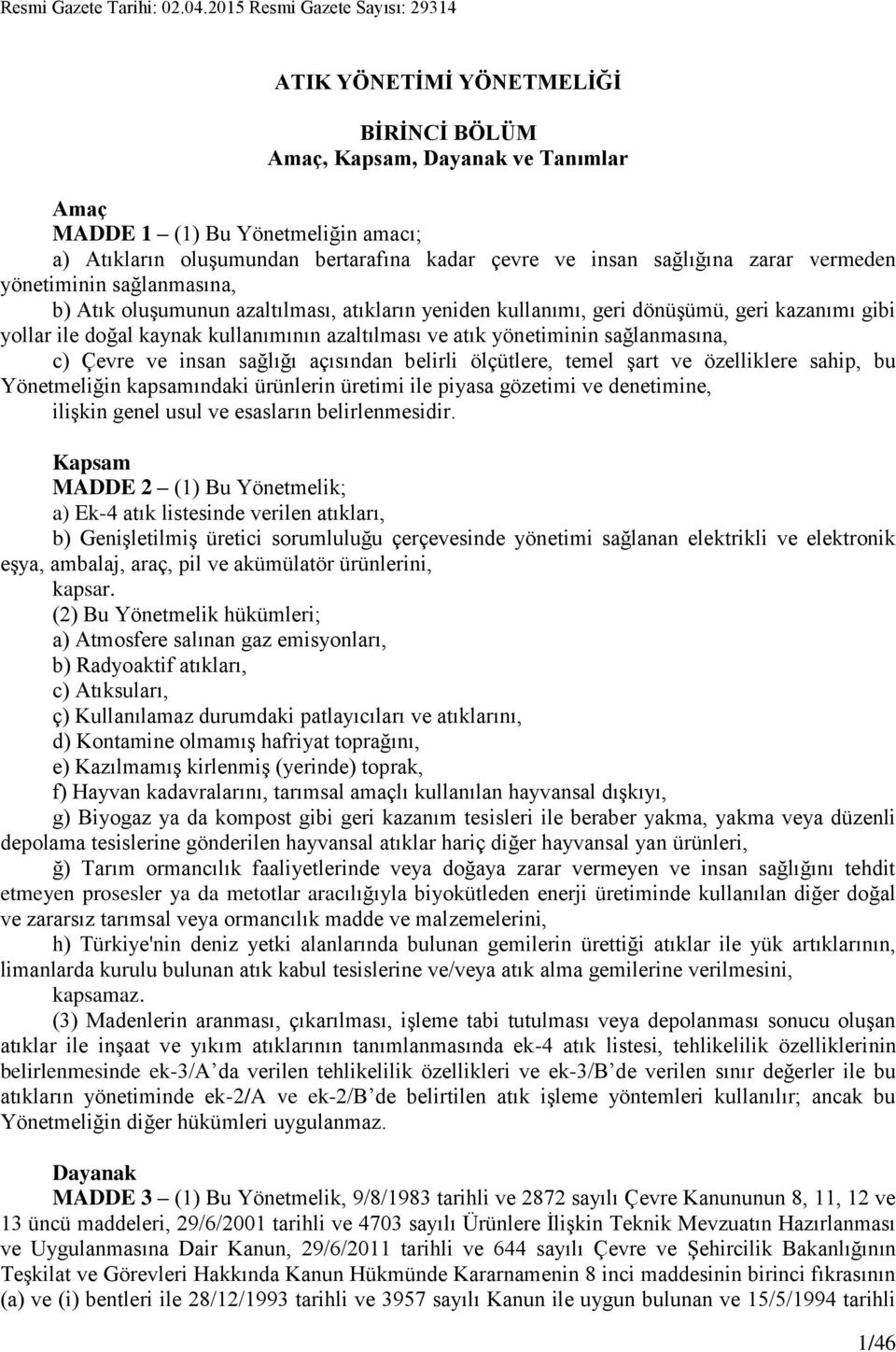 insan sağlığına zarar vermeden yönetiminin sağlanmasına, b) Atık oluşumunun azaltılması, atıkların yeniden kullanımı, geri dönüşümü, geri kazanımı gibi yollar ile doğal kaynak kullanımının