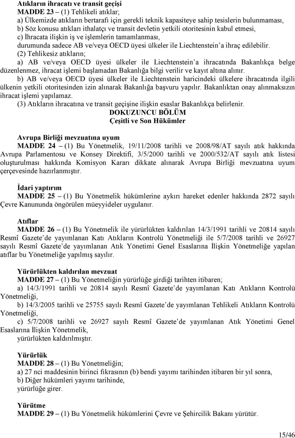 (2) Tehlikesiz atıkların; a) AB ve/veya OECD üyesi ülkeler ile Liechtenstein a ihracatında Bakanlıkça belge düzenlenmez, ihracat işlemi başlamadan Bakanlığa bilgi verilir ve kayıt altına alınır.