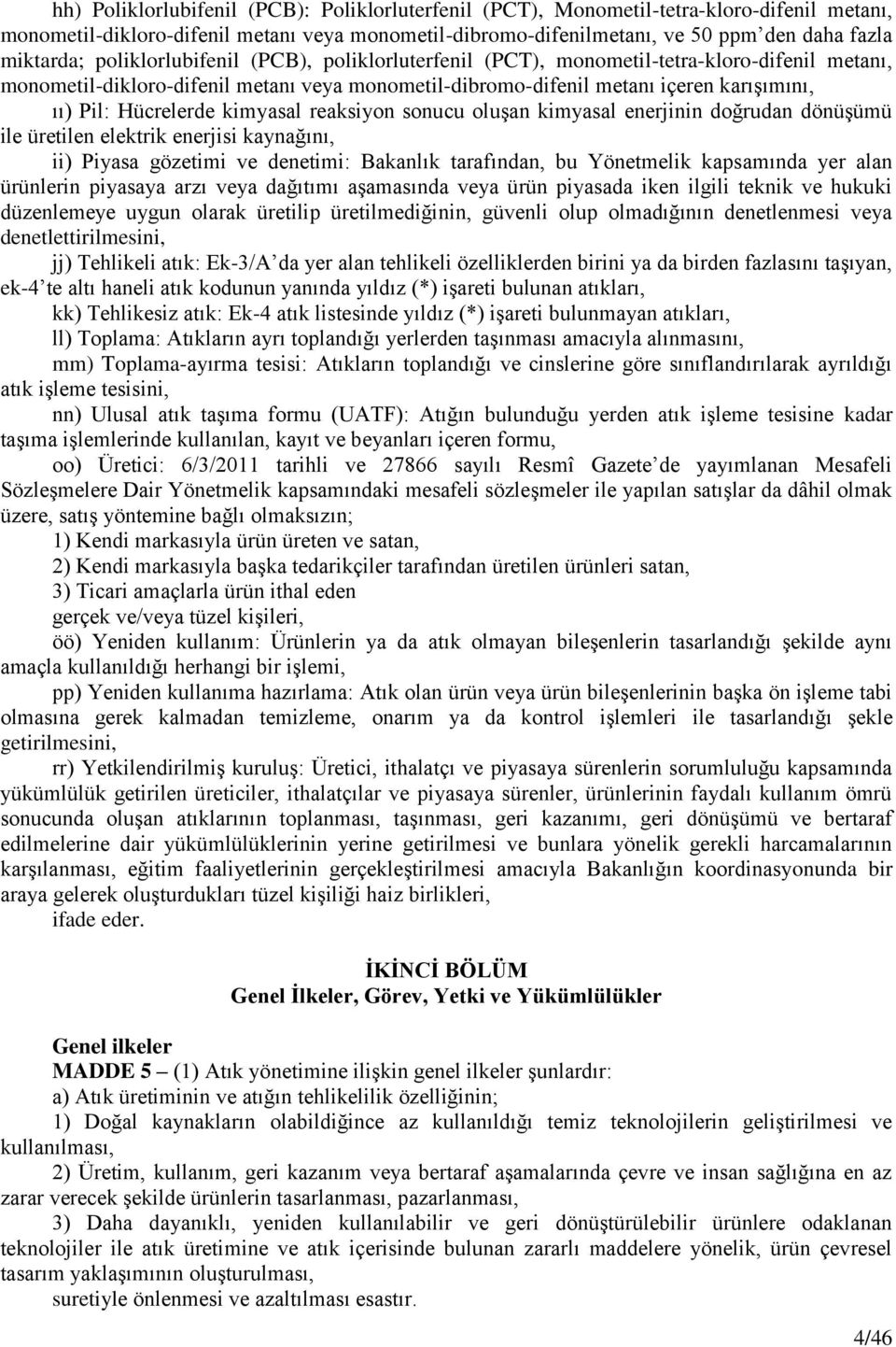 kimyasal reaksiyon sonucu oluşan kimyasal enerjinin doğrudan dönüşümü ile üretilen elektrik enerjisi kaynağını, ii) Piyasa gözetimi ve denetimi: Bakanlık tarafından, bu Yönetmelik kapsamında yer alan