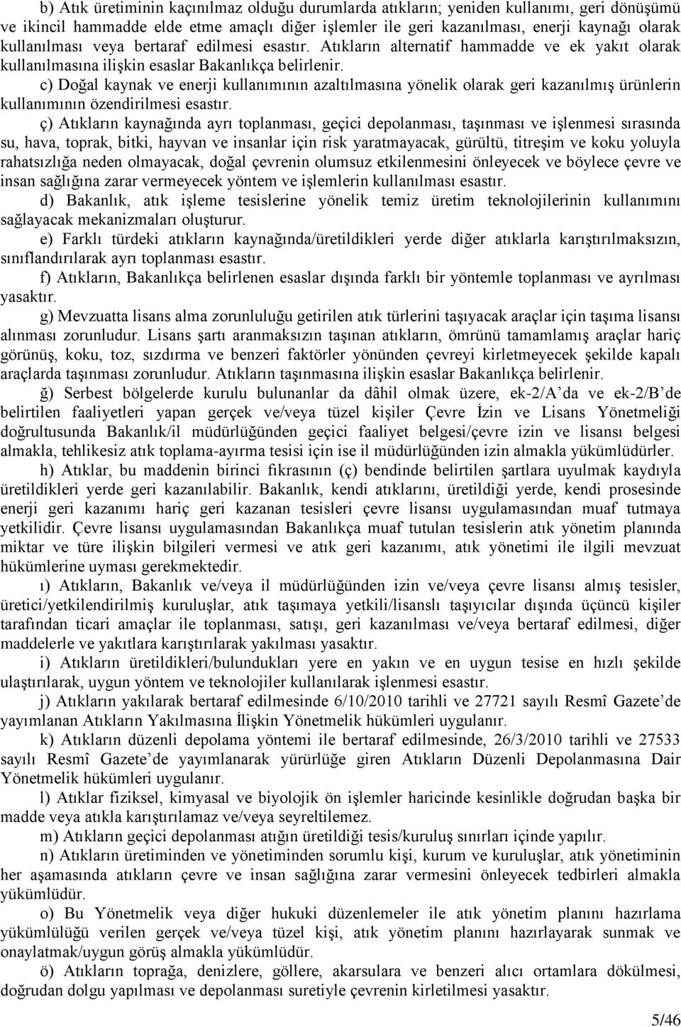 c) Doğal kaynak ve enerji kullanımının azaltılmasına yönelik olarak geri kazanılmış ürünlerin kullanımının özendirilmesi esastır.