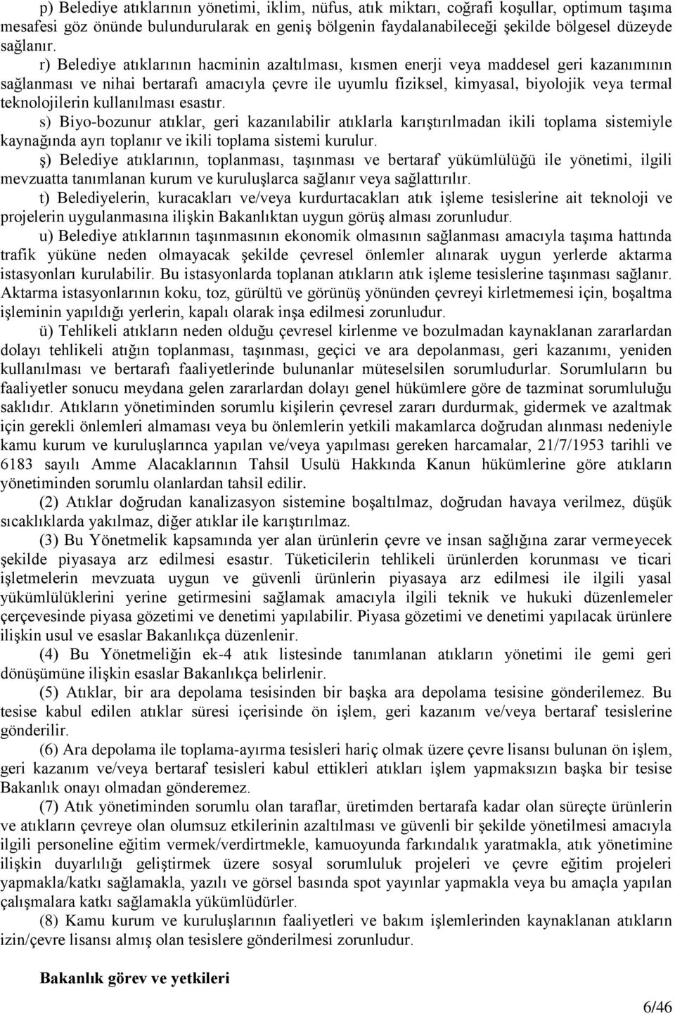 teknolojilerin kullanılması esastır. s) Biyo-bozunur atıklar, geri kazanılabilir atıklarla karıştırılmadan ikili toplama sistemiyle kaynağında ayrı toplanır ve ikili toplama sistemi kurulur.