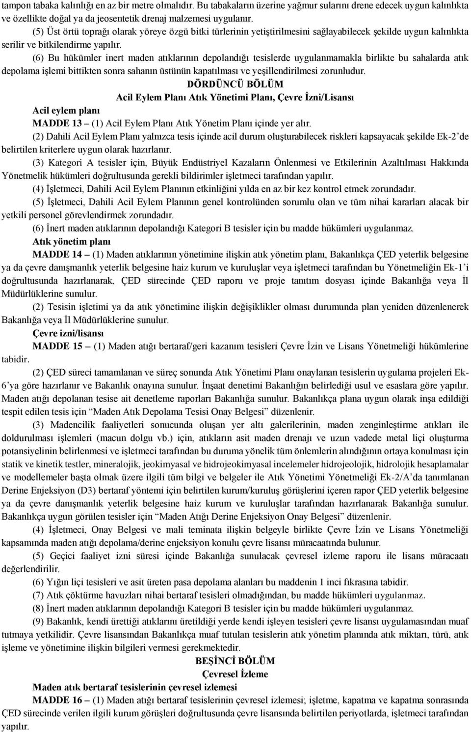 (6) Bu hükümler inert maden atıklarının depolandığı tesislerde uygulanmamakla birlikte bu sahalarda atık depolama işlemi bittikten sonra sahanın üstünün kapatılması ve yeşillendirilmesi zorunludur.