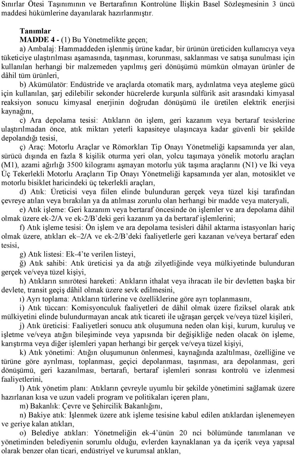 saklanması ve satışa sunulması için kullanılan herhangi bir malzemeden yapılmış geri dönüşümü mümkün olmayan ürünler de dâhil tüm ürünleri, b) Akümülatör: Endüstride ve araçlarda otomatik marş,