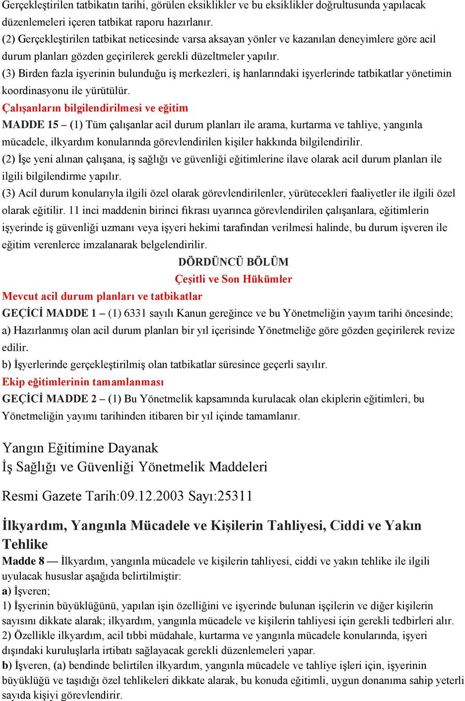 (3) Birden fazla işyerinin bulunduğu iş merkezleri, iş hanlarındaki işyerlerinde tatbikatlar yönetimin koordinasyonu ile yürütülür.