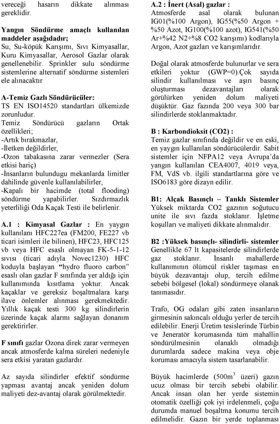 Temiz Söndürücü gazların Ortak özellikleri; -Artık bırakmazlar, -İletken değildirler, -Ozon tabakasına zarar vermezler (Sera etkisi hariç) -İnsanların bulundugu mekanlarda limitler dahilinde güvenle