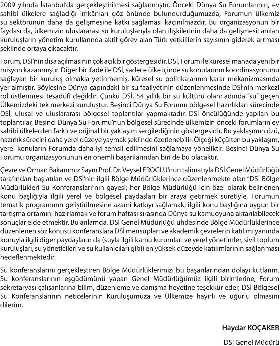 Bu organizasyonun bir faydası da, ülkemizin uluslararası su kuruluşlarıyla olan ilişkilerinin daha da gelişmesi; anılan kuruluşların yönetim kurullarında aktif görev alan Türk yetkililerin sayısının