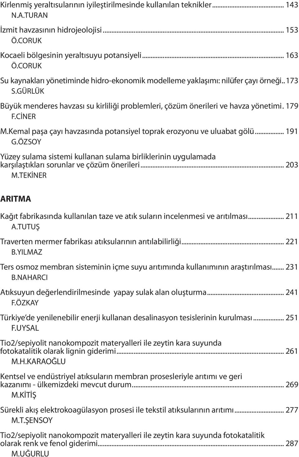 CİNER M.Kemal paşa çayı havzasında potansiyel toprak erozyonu ve uluabat gölü... 191 G.ÖZSOY Yüzey sulama sistemi kullanan sulama birliklerinin uygulamada karşılaştıkları sorunlar ve çözüm önerileri.