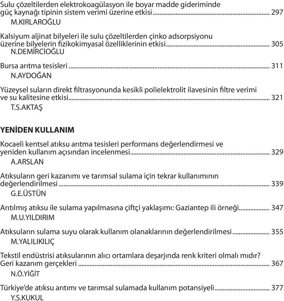 AYDOĞAN Yüzeysel suların direkt filtrasyonunda kesikli polielektrolit ilavesinin filtre verimi ve su kalitesine etkisi... 321 T.S.