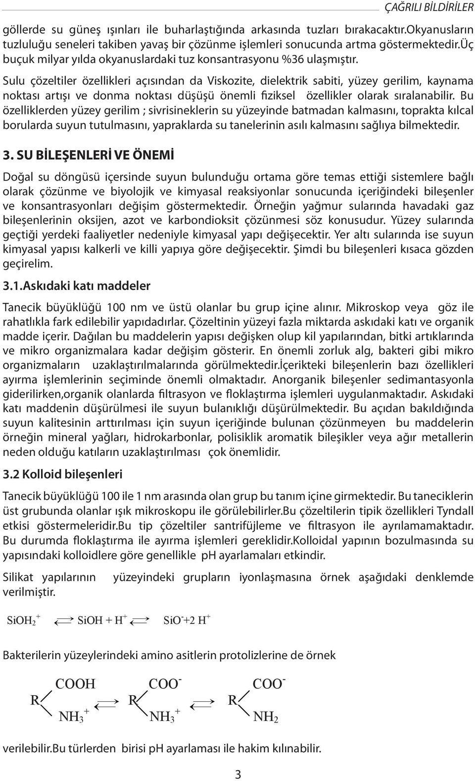 Sulu çözeltiler özellikleri açısından da Viskozite, dielektrik sabiti, yüzey gerilim, kaynama noktası artışı ve donma noktası düşüşü önemli fiziksel özellikler olarak sıralanabilir.