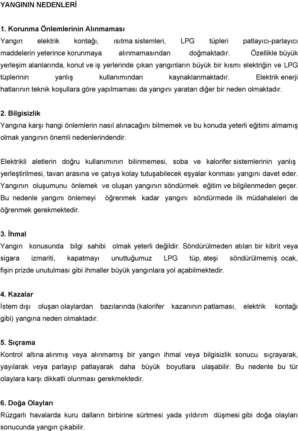 Elektrik enerji hatlarının teknik koşullara göre yapılmaması da yangını yaratan diğer bir neden olmaktadır. 2.