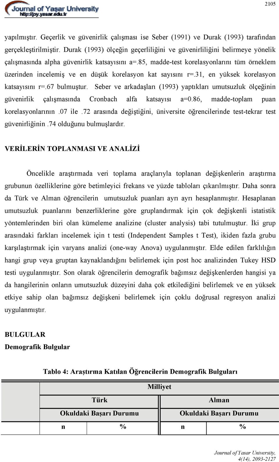 85, madde-test korelasyonlarını tüm örneklem üzerinden incelemiş ve en düşük korelasyon kat sayısını r=.31, en yüksek korelasyon katsayısını r=.67 bulmuştur.