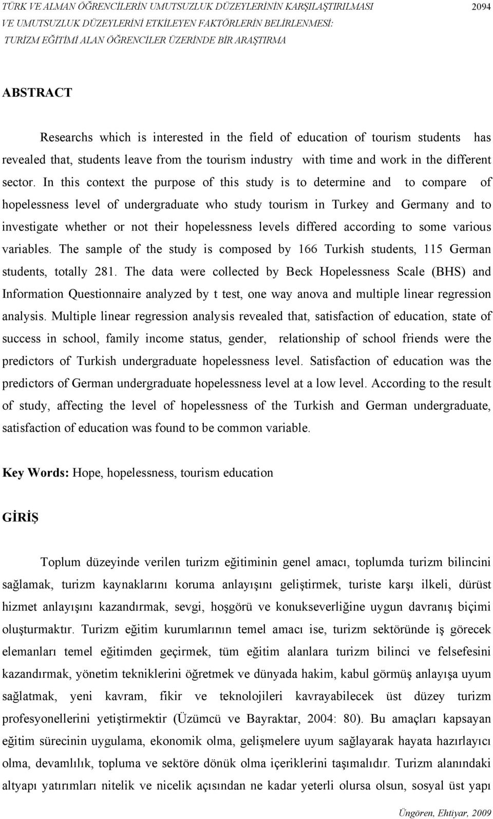 In this context the purpose of this study is to determine and to compare of hopelessness level of undergraduate who study tourism in Turkey and Germany and to investigate whether or not their