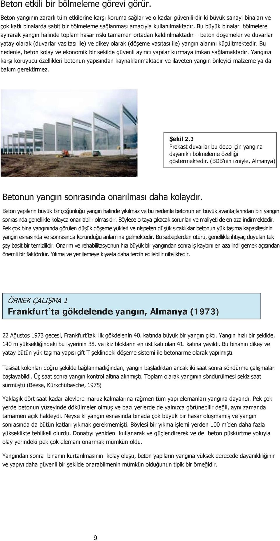 Bu büyük binaları bölmelere ayırarak yangın halinde toplam hasar riski tamamen ortadan kaldırılmaktadır beton döşemeler ve duvarlar yatay olarak (duvarlar vasıtası ile) ve dikey olarak (döşeme