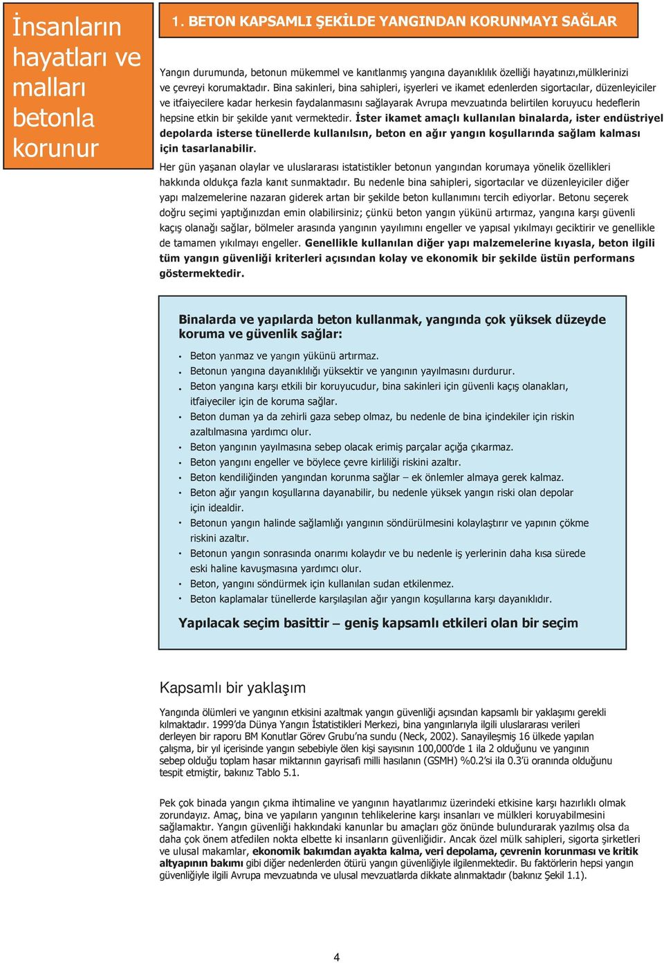 Bina sakinleri, bina sahipleri, işyerleri ve ikamet edenlerden sigortacılar, düzenleyiciler ve itfaiyecilere kadar herkesin faydalanmasını sağlayarak Avrupa mevzuatında belirtilen koruyucu hedeflerin