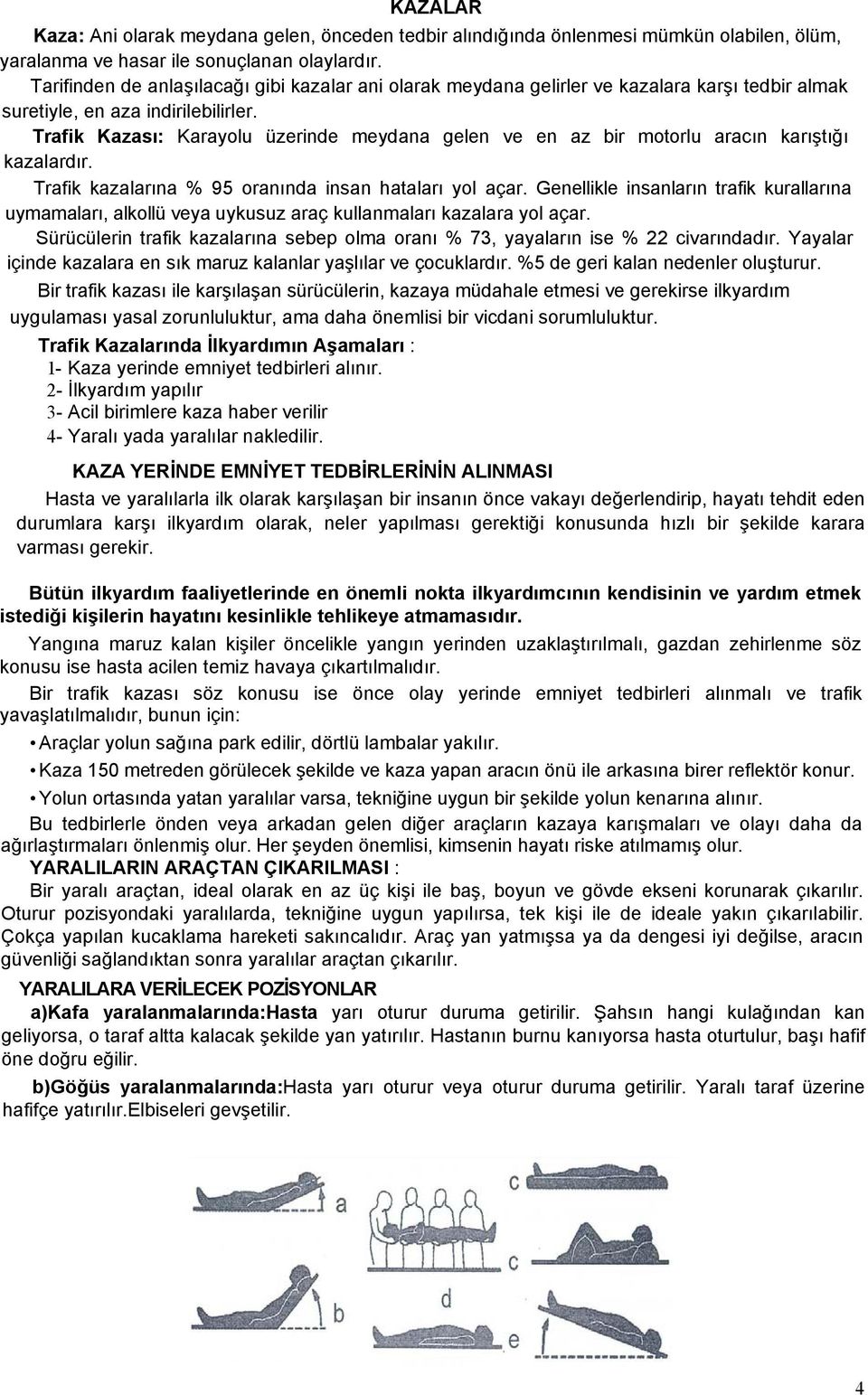 Trafik Kazası: Karayolu üzerinde meydana gelen ve en az bir motorlu aracın karıştığı kazalardır. Trafik kazalarına % 95 oranında insan hataları yol açar.