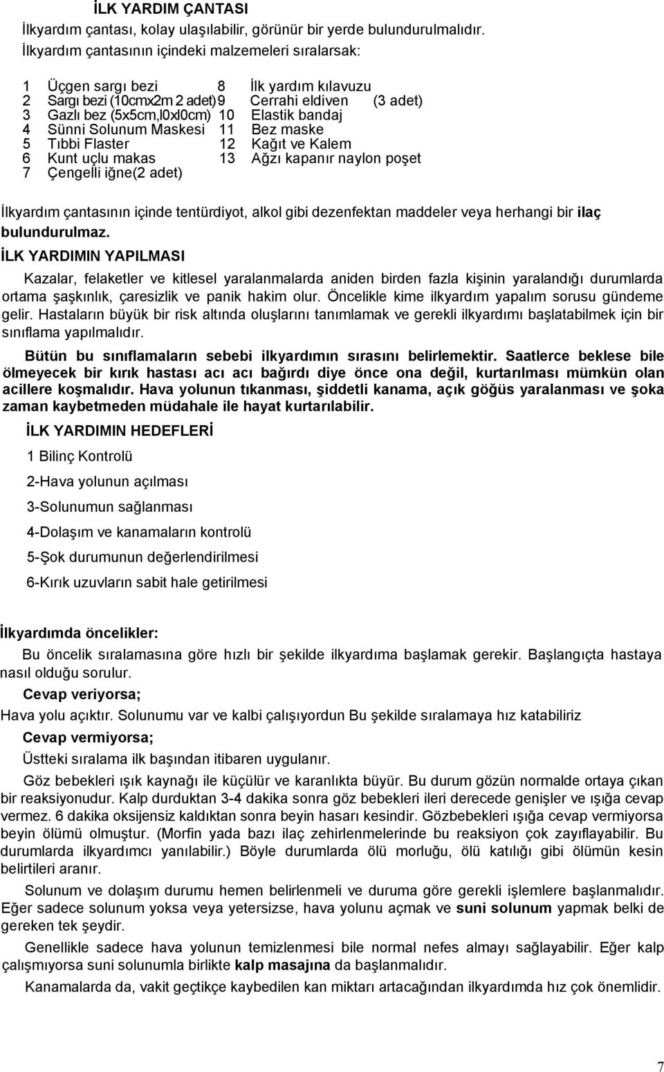 Sünni Solunum Maskesi 11 Bez maske 5 Tıbbi Flaster 12 Kağıt ve Kalem 6 Kunt uçlu makas 13 Ağzı kapanır naylon poşet 7 Çengelli iğne(2 adet) İlkyardım çantasının içinde tentürdiyot, alkol gibi