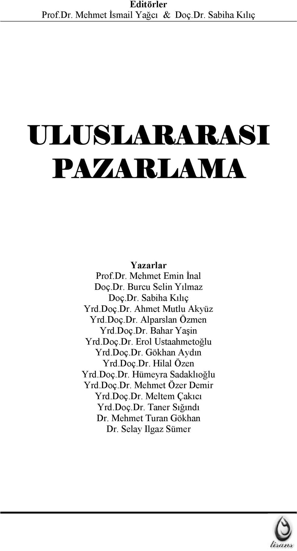 Doç.Dr. Erol Ustaahmetoğlu Yrd.Doç.Dr. Gökhan Aydın Yrd.Doç.Dr. Hilal Özen Yrd.Doç.Dr. Hümeyra Sadaklıoğlu Yrd.Doç.Dr. Mehmet Özer Demir Yrd.