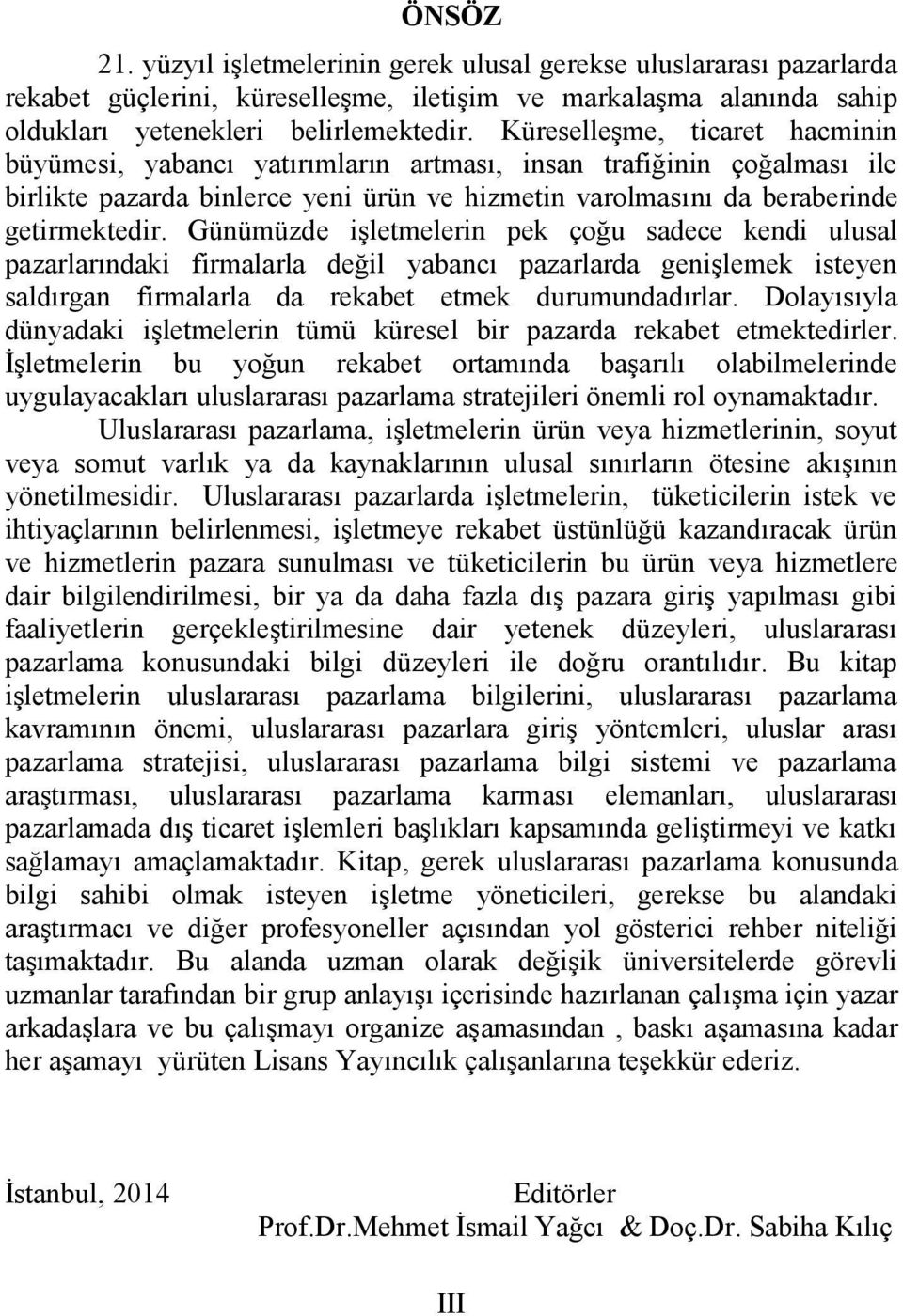 Günümüzde işletmelerin pek çoğu sadece kendi ulusal pazarlarındaki firmalarla değil yabancı pazarlarda genişlemek isteyen saldırgan firmalarla da rekabet etmek durumundadırlar.