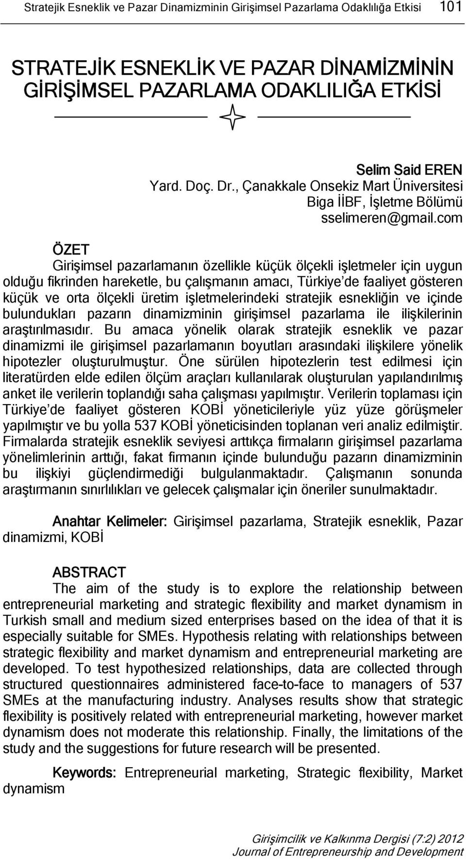 com ÖZET Girişimsel pazarlamanın özellikle küçük ölçekli işletmeler için uygun olduğu fikrinden hareketle, bu çalışmanın amacı, Türkiye de faaliyet gösteren küçük ve orta ölçekli üretim