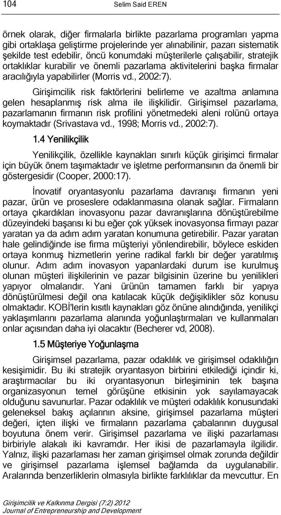 Girişimcilik risk faktörlerini belirleme ve azaltma anlamına gelen hesaplanmış risk alma ile ilişkilidir.