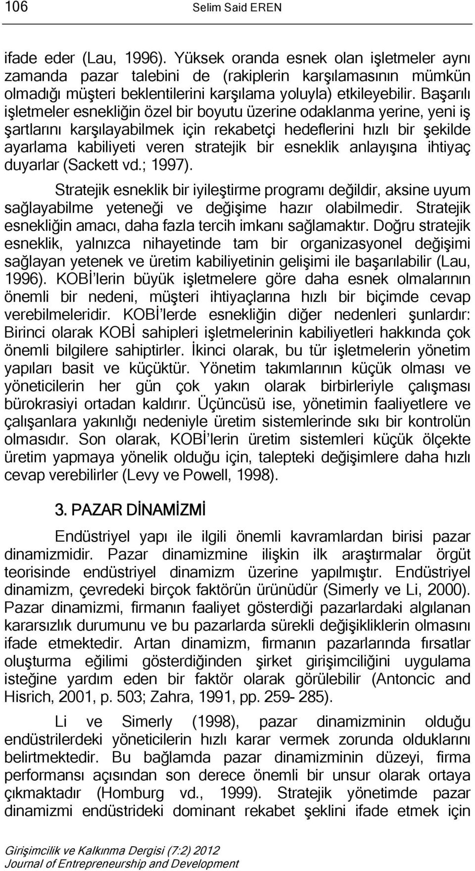 Başarılı işletmeler esnekliğin özel bir boyutu üzerine odaklanma yerine, yeni iş şartlarını karşılayabilmek için rekabetçi hedeflerini hızlı bir şekilde ayarlama kabiliyeti veren stratejik bir