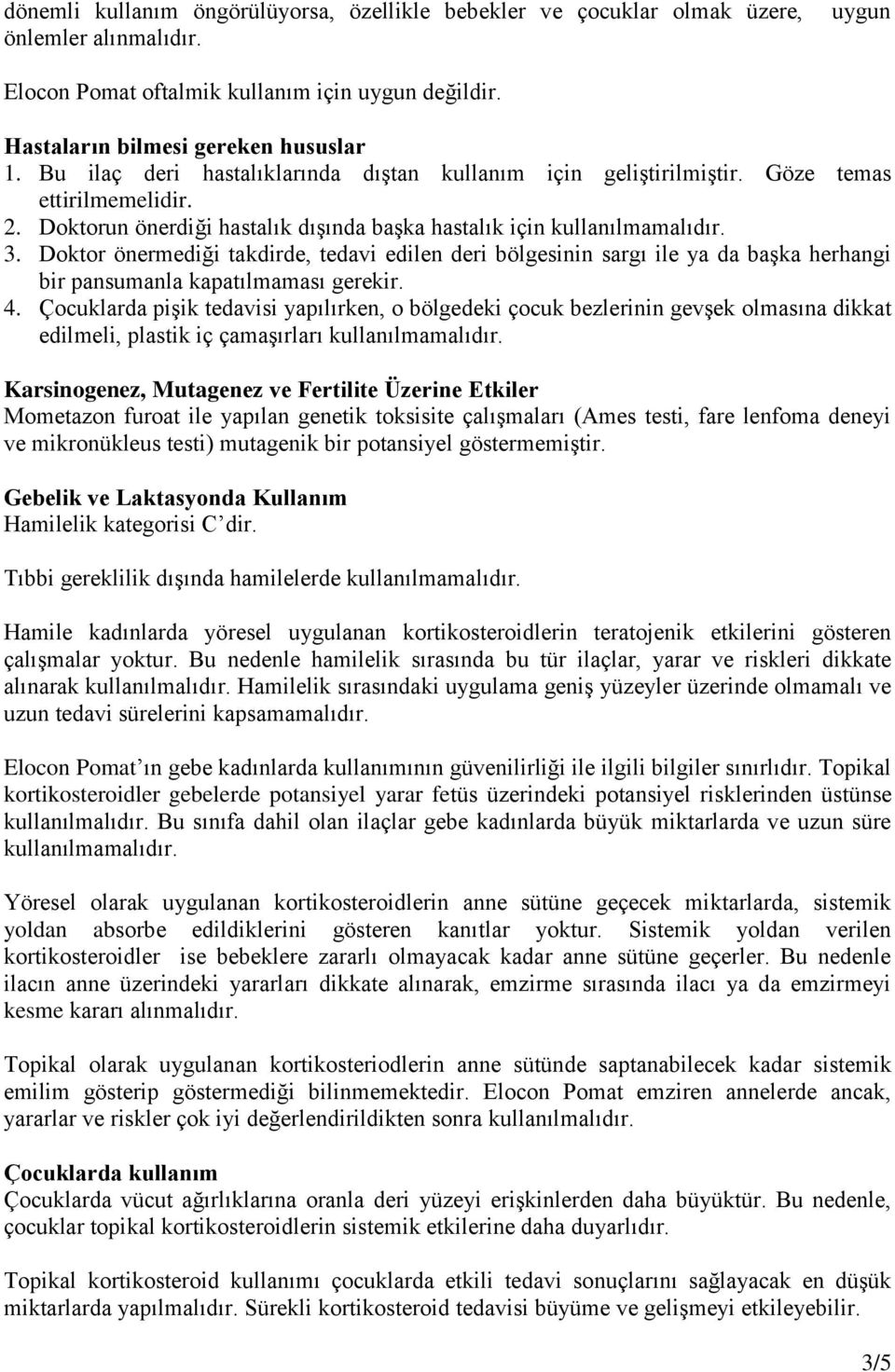 Doktor önermediği takdirde, tedavi edilen deri bölgesinin sargı ile ya da baģka herhangi bir pansumanla kapatılmaması gerekir. 4.