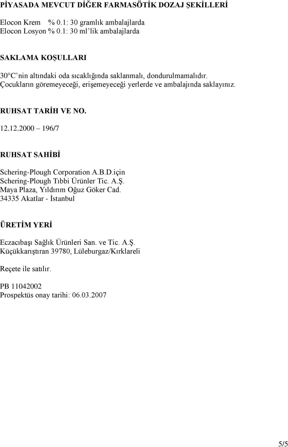 Çocukların göremeyeceği, eriģemeyeceği yerlerde ve ambalajında saklayınız. RUHSAT TARİH VE NO. 12.12.2000 196/7 RUHSAT SAHİBİ Schering-Plough Corporation A.B.D.