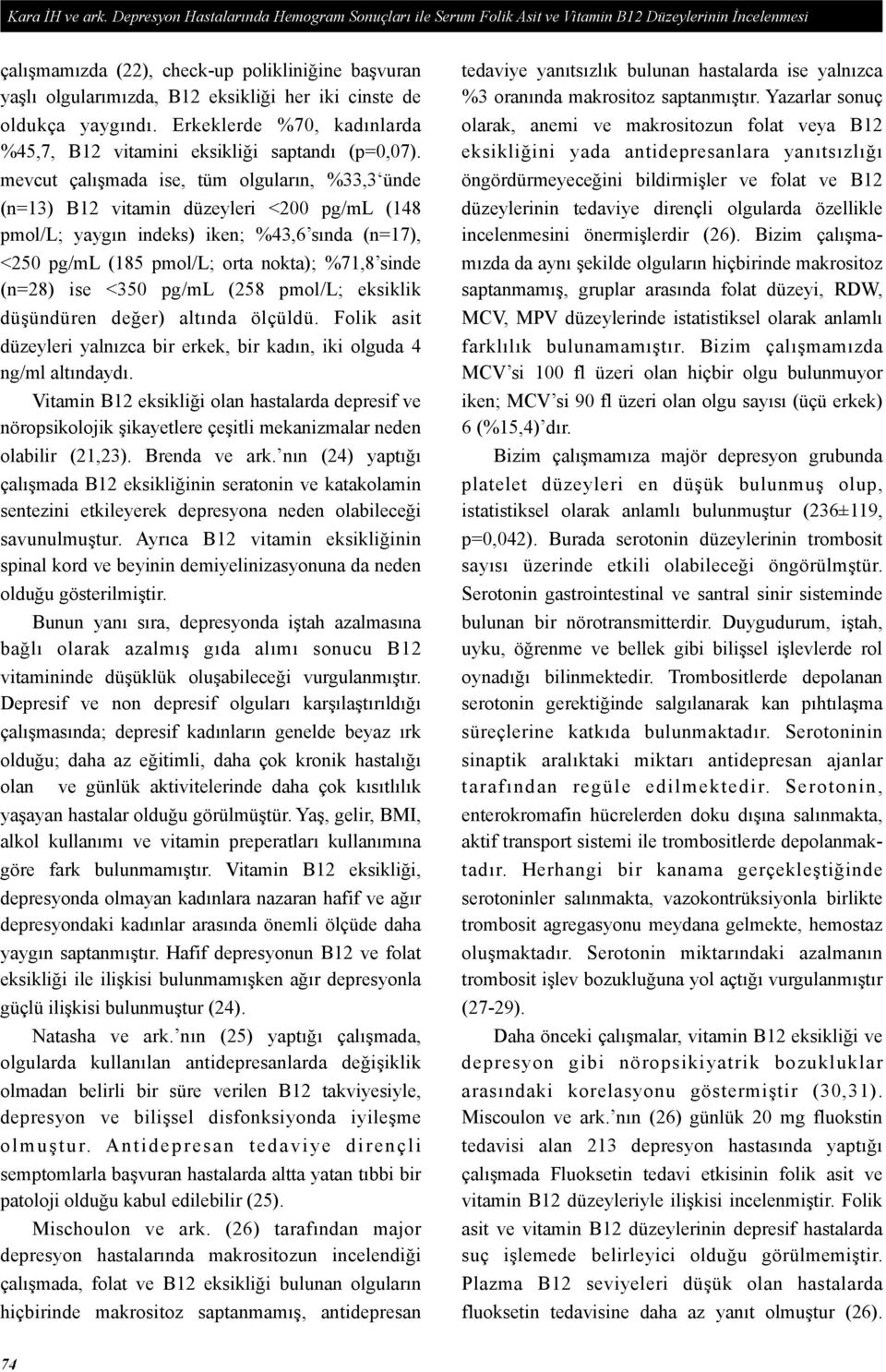 cinste de oldukça yaygındı. Erkeklerde %70, kadınlarda %45,7, B12 vitamini eksikliği saptandı (p=0,07).