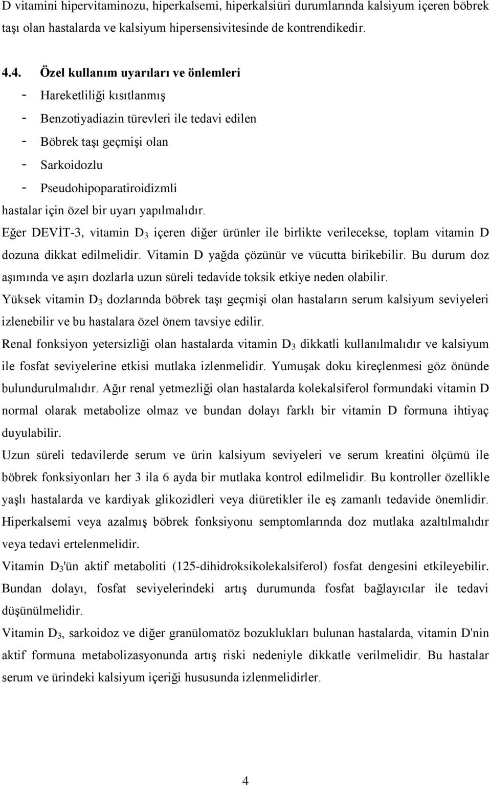 özel bir uyarı yapılmalıdır. Eğer DEVİT-3, vitamin D 3 içeren diğer ürünler ile birlikte verilecekse, toplam vitamin D dozuna dikkat edilmelidir. Vitamin D yağda çözünür ve vücutta birikebilir.