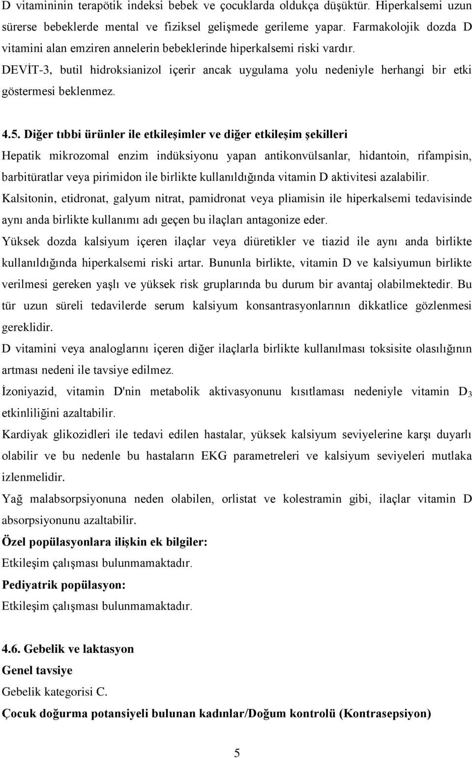 4.5. Diğer tıbbi ürünler ile etkileşimler ve diğer etkileşim şekilleri Hepatik mikrozomal enzim indüksiyonu yapan antikonvülsanlar, hidantoin, rifampisin, barbitüratlar veya pirimidon ile birlikte