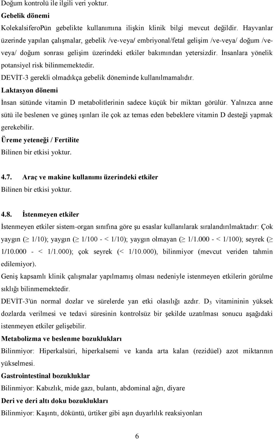 İnsanlara yönelik potansiyel risk bilinmemektedir. DEVİT-3 gerekli olmadıkça gebelik döneminde kullanılmamalıdır.