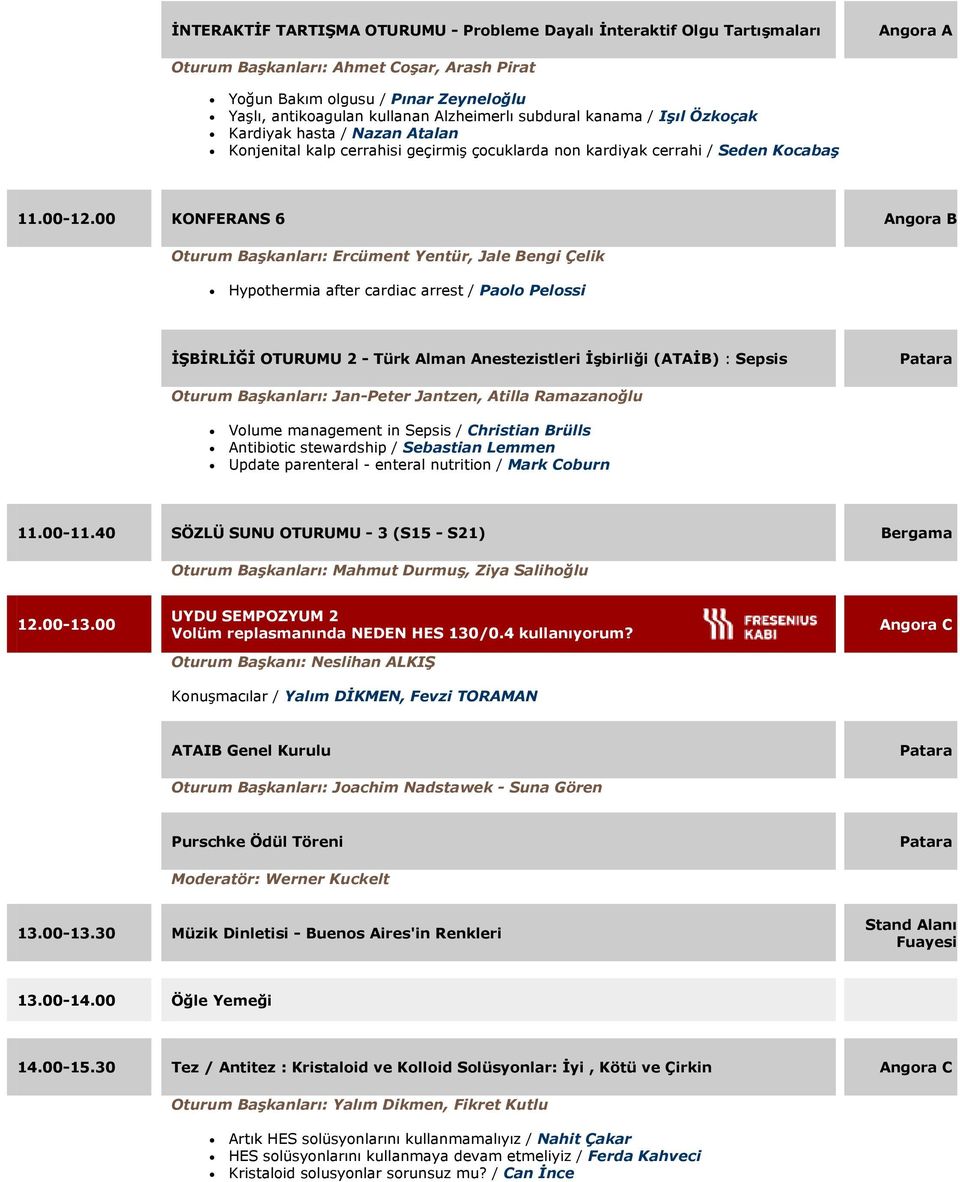 00 KONFERANS 6 Angora B Oturum Başkanları: Ercüment Yentür, Jale Bengi Çelik Hypothermia after cardiac arrest / Paolo Pelossi İŞBİRLİĞİ OTURUMU 2 Türk Alman Anestezistleri İşbirliği (ATAİB) : Sepsis