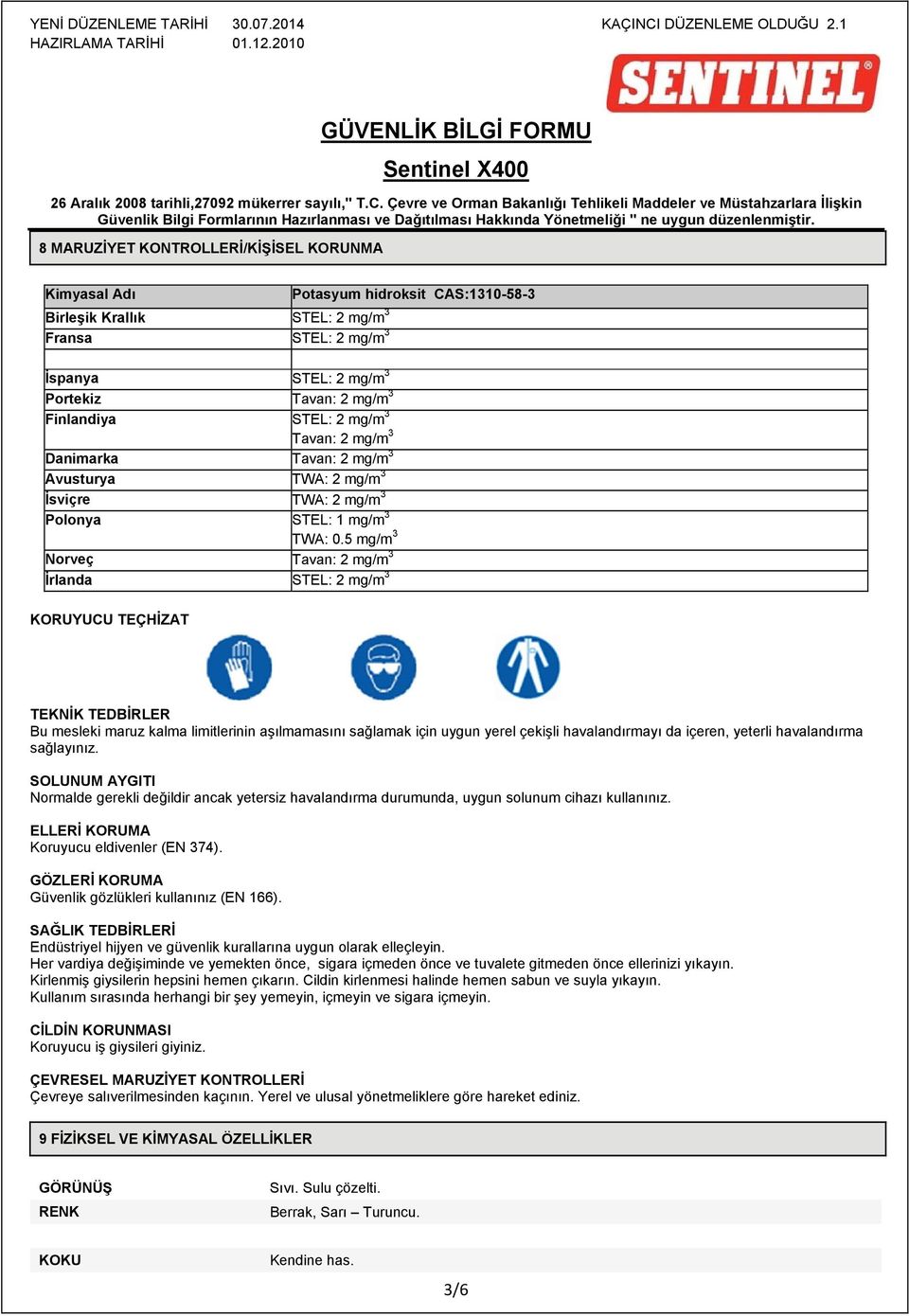 5 mg/m 3 Norveç Tavan: 2 mg/m 3 İrlanda STEL: 2 mg/m 3 KORUYUCU TEÇHİZAT Potasyum hidroksit CAS:1310-58-3 TEKNİK TEDBİRLER Bu mesleki maruz kalma limitlerinin aşılmamasını sağlamak için uygun yerel