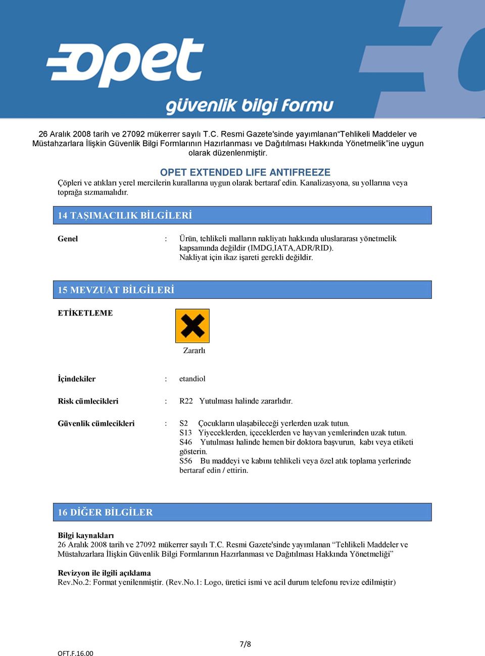 15 MEVZUAT BİLGİLERİ ETİKETLEME Zararlı İçindekiler : etandiol Risk cümlecikleri : R22 Yutulması halinde zararlıdır. Güvenlik cümlecikleri : S2 Çocukların ulaşabileceği yerlerden uzak tutun.