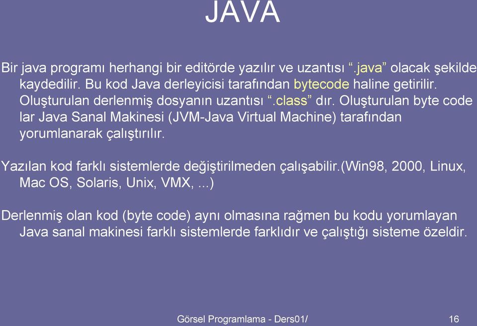 Oluşturulan byte code lar Java Sanal Makinesi (JVM-Java Virtual Machine) tarafından yorumlanarak çalıştırılır.