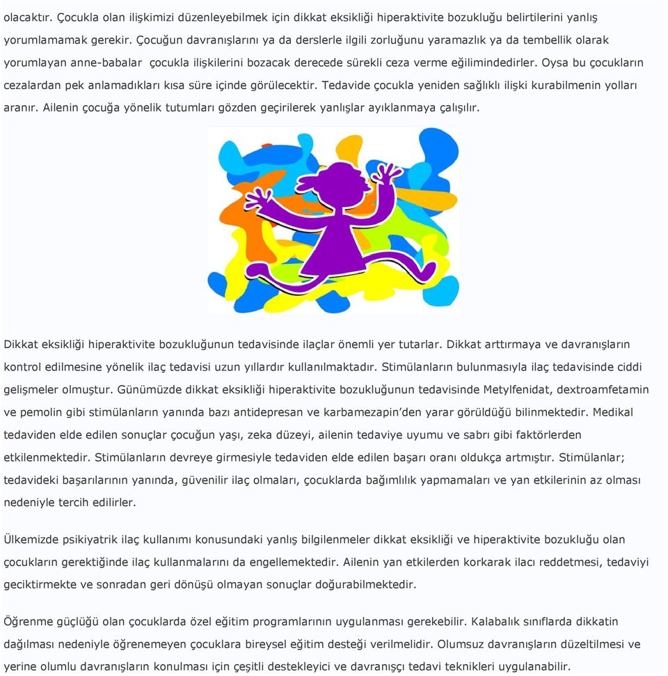 Oysa bu çocukların cezalardan pek anlamadıkları kısa süre içinde görülecektir. Tedavide çocukla yeniden sağlıklı ilişki kurabilmenin yolları aranır.