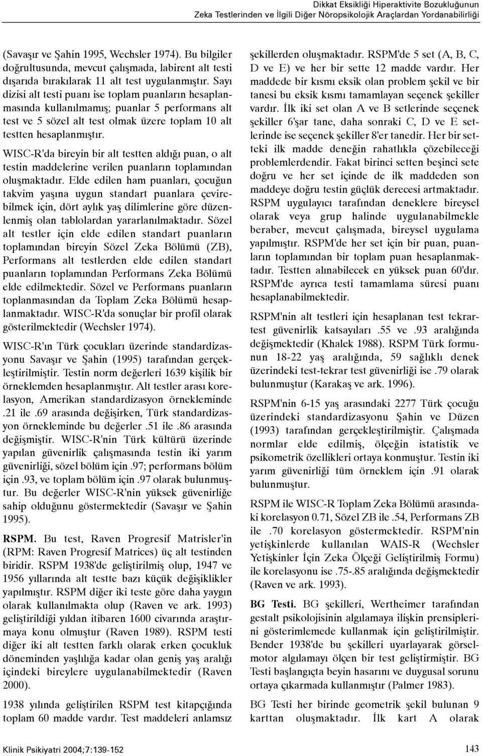 Sayý dizisi alt testi puaný ise toplam puanlarýn hesaplanmasýnda kullanýlmamýþ; puanlar 5 performans alt test ve 5 sözel alt test olmak üzere toplam 10 alt testten hesaplanmýþtýr.