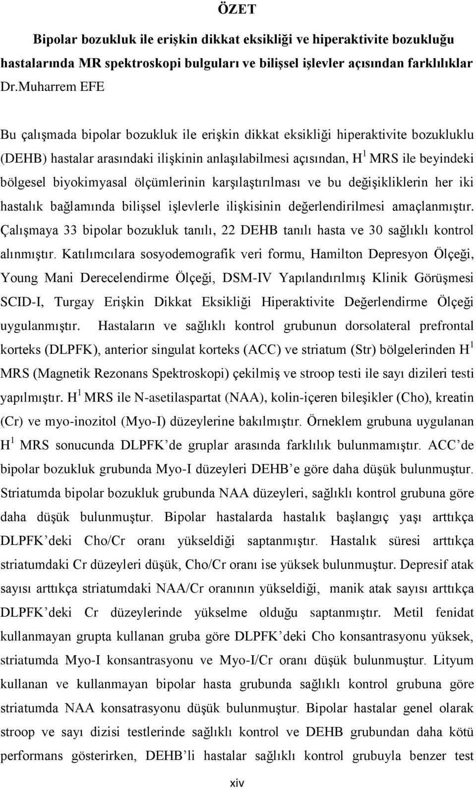 biyokimyasal ölçümlerinin karşılaştırılması ve bu değişikliklerin her iki hastalık bağlamında bilişsel işlevlerle ilişkisinin değerlendirilmesi amaçlanmıştır.