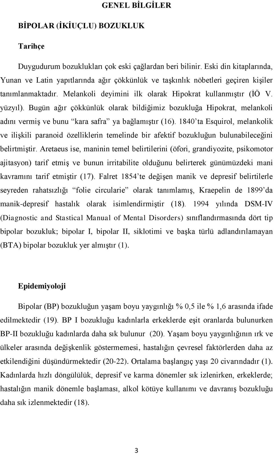 Bugün ağır çökkünlük olarak bildiğimiz bozukluğa Hipokrat, melankoli adını vermiş ve bunu kara safra ya bağlamıştır (16).