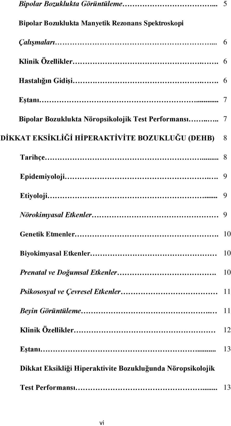 . 9 Etiyoloji... 9 Nörokimyasal Etkenler 9 Genetik Etmenler. 10 Biyokimyasal Etkenler 10 Prenatal ve Doğumsal Etkenler.