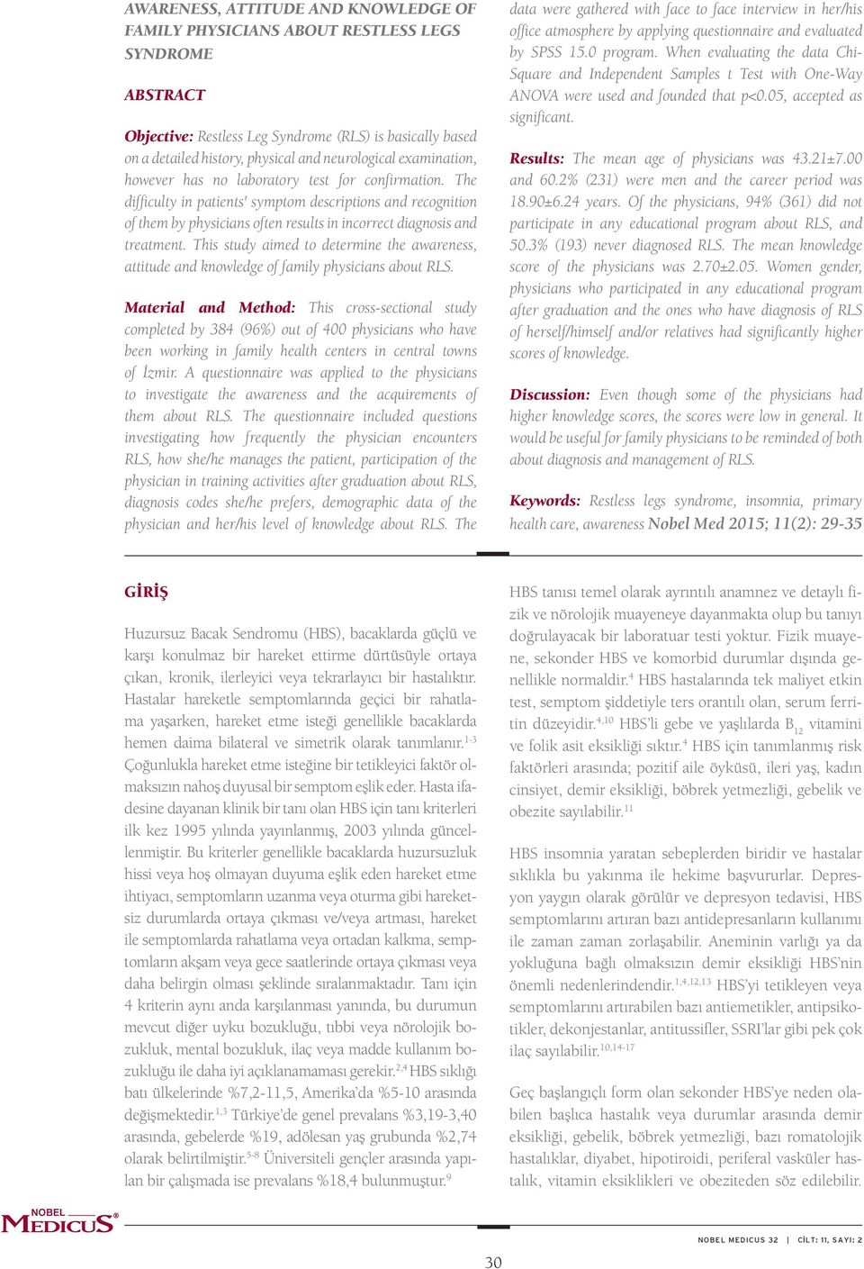 This study aimed to determine the awareness, attitude and knowledge of family physicians about RLS.