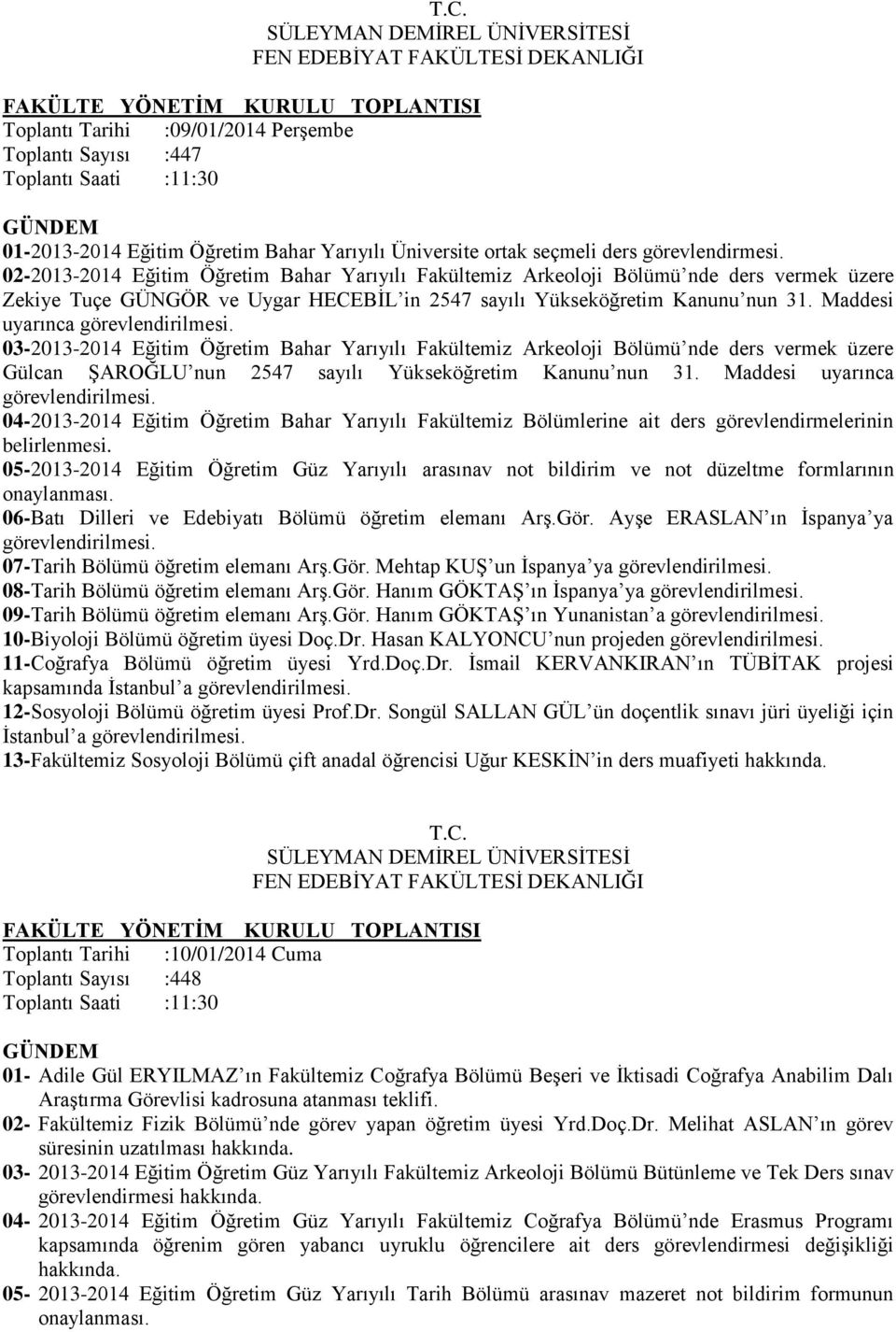 Maddesi uyarınca 03-2013-2014 Eğitim Öğretim Bahar Yarıyılı Fakültemiz Arkeoloji Bölümü nde ders vermek üzere Gülcan ŞAROĞLU nun 2547 sayılı Yükseköğretim Kanunu nun 31.