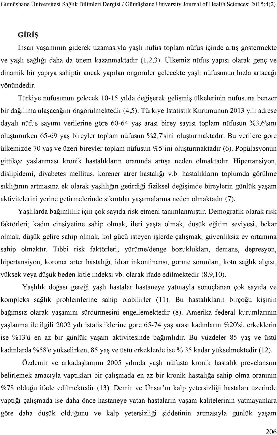 Türkiye nüfusunun gelecek 10-15 yılda değiģerek geliģmiģ ülkelerinin nüfusuna benzer bir dağılıma ulaģacağını öngörülmektedir (4,5).