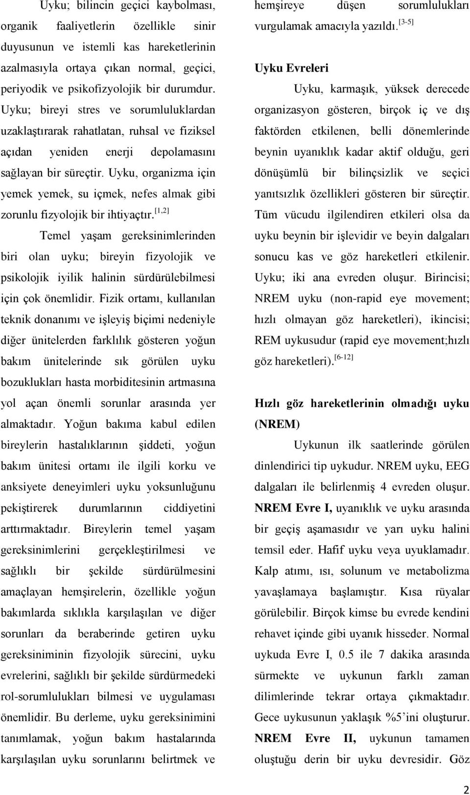 Uyku, organizma için yemek yemek, su içmek, nefes almak gibi zorunlu fizyolojik bir ihtiyaçtır.