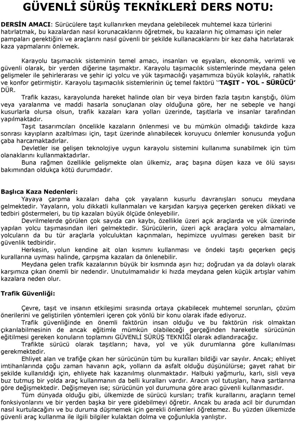 Karayolu taģımacılık sisteminin temel amacı, insanları ve eģyaları, ekonomik, verimli ve güvenli olarak, bir yerden diğerine taģımaktır.