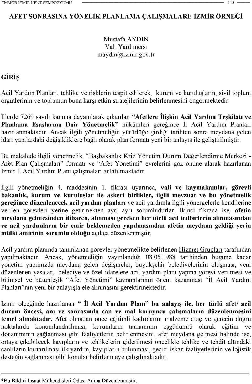 İllerde 7269 sayılı kanuna dayanılarak çıkarılan Afetlere İlişkin Acil Yardım Teşkilatı ve Planlama Esaslarına Dair Yönetmelik hükümleri gereğince İl Acil Yardım Planları hazırlanmaktadır.