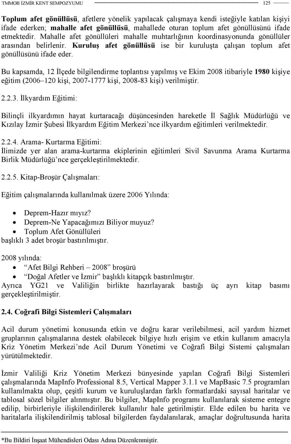 Bu kapsamda, 12 İlçede bilgilendirme toplantısı yapılmış ve Ekim 2008 itibariyle 1980 kişiye eğitim (2006 120 kişi, 2007-1777 kişi, 2008-83 